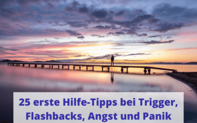 25 erste Hilfe-Tipps bei Trigger, Flashbacks, Stress, Angst und Panik